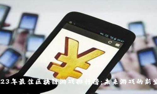 2023年最佳区块链游戏排行榜：未来游戏的新生态