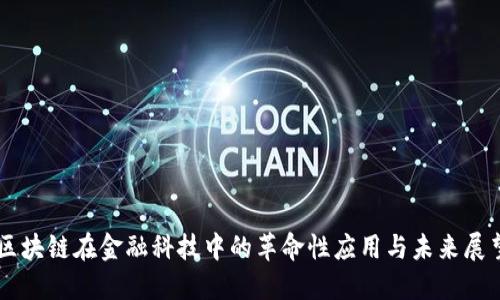 区块链在金融科技中的革命性应用与未来展望