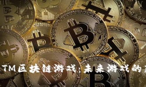 了解ETM区块链游戏：未来游戏的新潮流