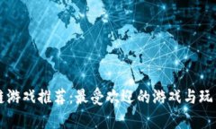 区块链游戏推荐：最受欢迎的游戏与玩法解析