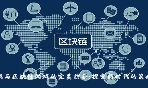塔防游戏与区块链游戏的完美结合：探索新时代的策略与收益