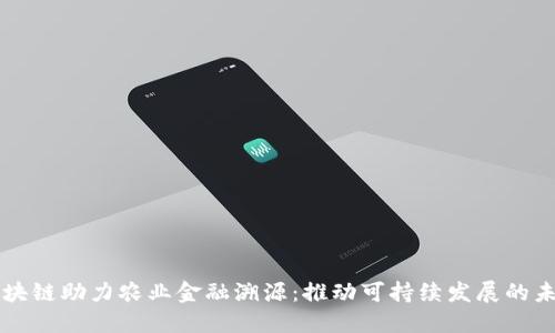 区块链助力农业金融溯源：推动可持续发展的未来