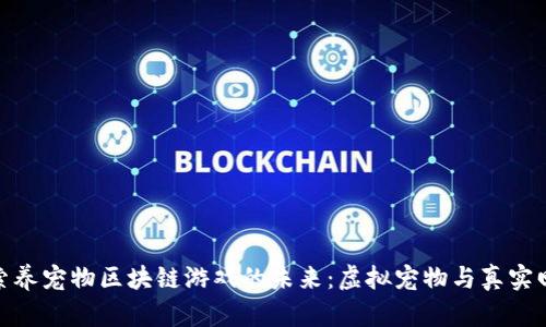 探索养宠物区块链游戏的未来：虚拟宠物与真实回报