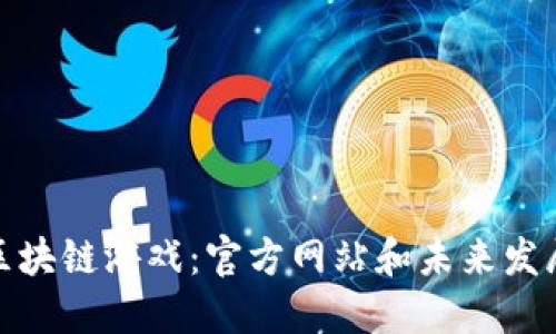 揭秘区块链游戏：官方网站和未来发展趋势