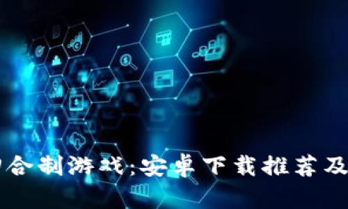 区块链回合制游戏：安卓下载推荐及游戏解析