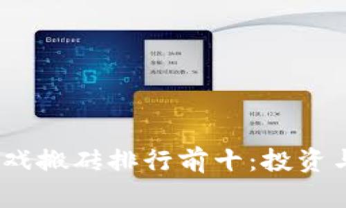 2023年区块链游戏搬砖排行前十：投资与收益的最佳选择