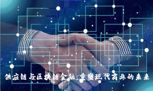 供应链与区块链金融：重塑现代商业的未来