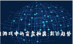 探索区块链游戏中的盲盒