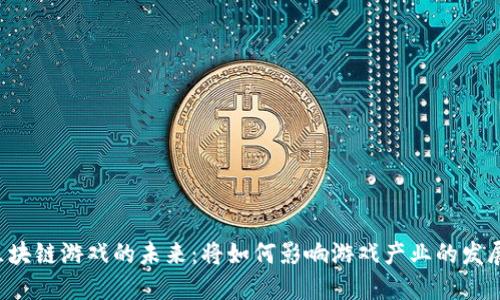 区块链游戏的未来：将如何影响游戏产业的发展？