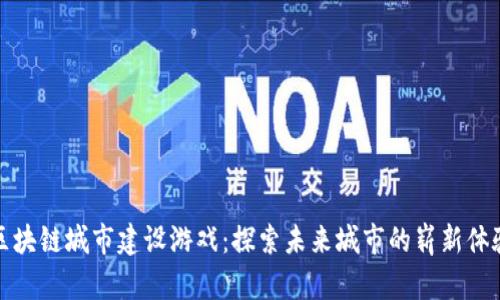 区块链城市建设游戏：探索未来城市的崭新体验