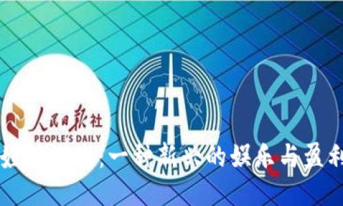 区块链抓娃娃游戏：一种新兴的娱乐与盈利结合形式