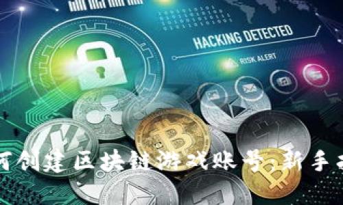 如何创建区块链游戏账号：新手指南