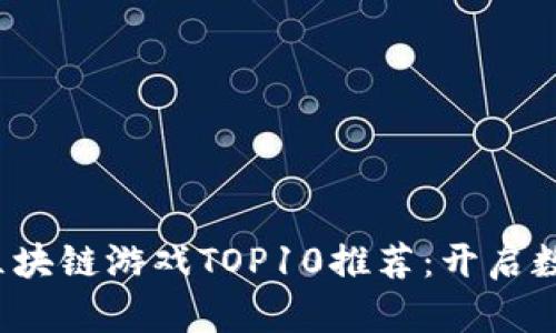 2023年国内区块链游戏TOP10推荐：开启数字娱乐新纪元