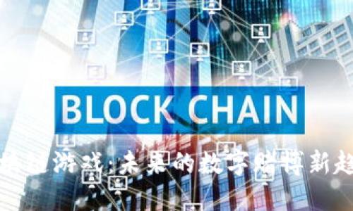 区块链游戏：未来的数字赌博新趋势