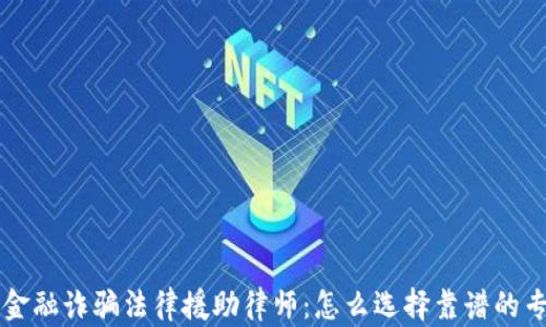 
区块链金融诈骗法律援助律师：怎么选择靠谱的专业人士