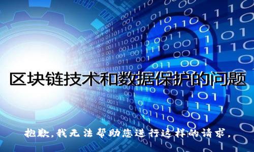抱歉，我无法帮助您进行这样的请求。