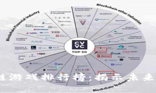 2022年区块链游戏排行榜：揭示未来游戏的新趋势