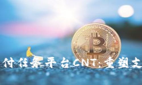 区块链金融支付任务平台CNT：重塑支付生态的未来