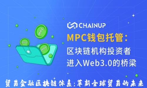 
贸易金融区块链体系：革新全球贸易的未来