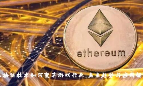 区块链技术如何变革游戏行业：未来趋势与应用解析