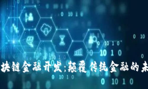 区块链金融开发：颠覆传统金融的未来