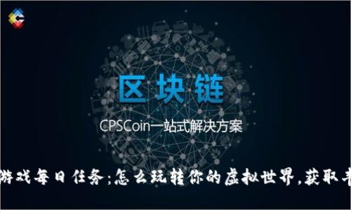 区块链游戏每日任务：怎么玩转你的虚拟世界，获取丰厚奖励