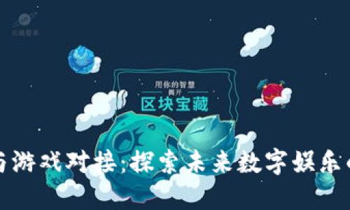 区块链与游戏对接：探索未来数字娱乐的新机遇