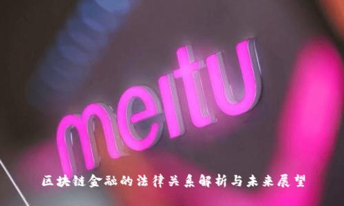 区块链金融的法律关系解析与未来展望