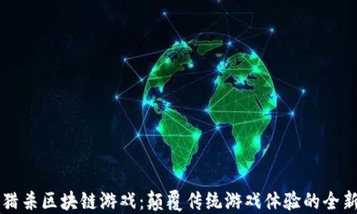 
绝地猎杀区块链游戏：颠覆传统游戏体验的全新玩法