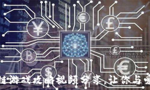   
情人节特辑：区块链游戏攻略视频分享，让你与爱人共度趣味时光！