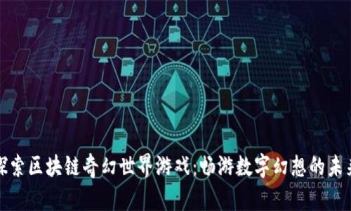探索区块链奇幻世界游戏：畅游数字幻想的未来