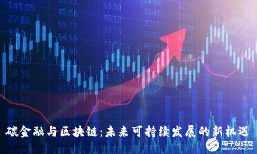 碳金融与区块链：未来可持续发展的新机遇