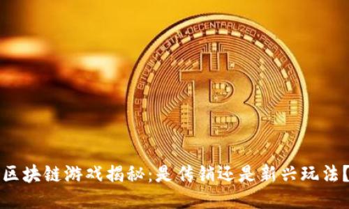 区块链游戏揭秘：是传销还是新兴玩法？