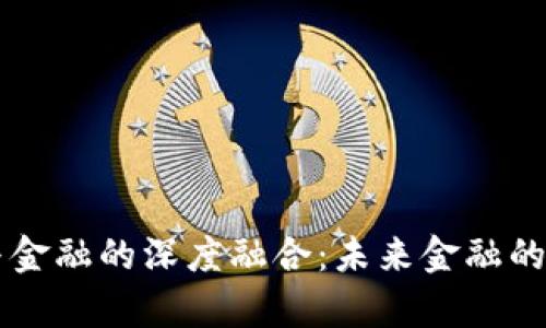 区块链与金融的深度融合：未来金融的全新篇章