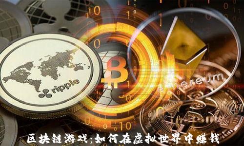 
区块链游戏：如何在虚拟世界中赚钱