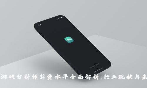 区块链游戏分析师薪资水平全面解析：行业现状与未来发展