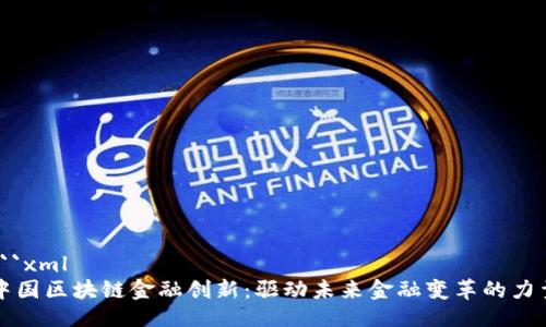 ```xml
中国区块链金融创新：驱动未来金融变革的力量