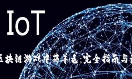 如何在区块链游戏中薅羊毛：完全指南与最佳实践