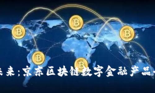 打造未来：京东区块链数字金融产品全解析