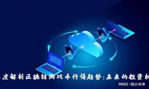  深度解析区块链游戏币行情趋势：未来的投资机会