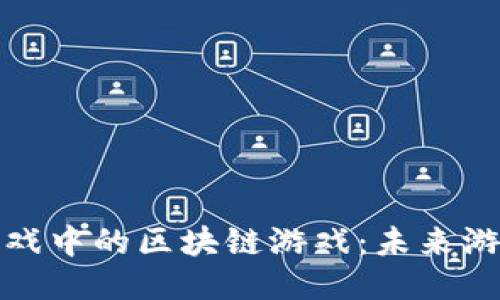 探秘微信小游戏中的区块链游戏：未来游戏的无限可能