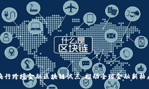 央行跨境金融区块链试点：推动全球金融新格局