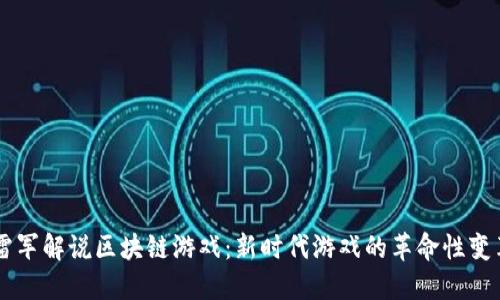 雷军解说区块链游戏：新时代游戏的革命性变革