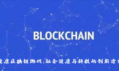 健康区块链游戏：融合健康与科技的创新方式