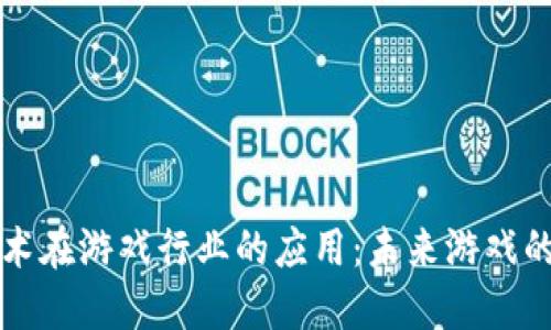 区块链技术在游戏行业的应用：未来游戏的变革之路