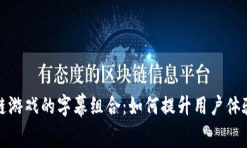 揭秘区块链游戏的字幕组合：如何提升用户体验与参与度