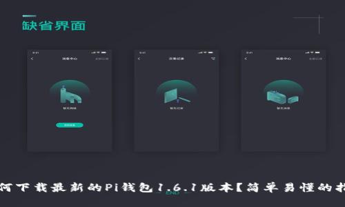 如何下载最新的Pi钱包1.6.1版本？简单易懂的指南