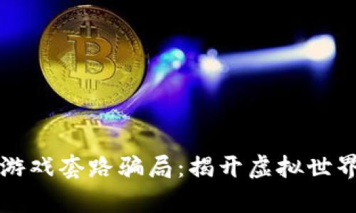 深入了解区块链游戏套路骗局：揭开虚拟世界中的风险与真相