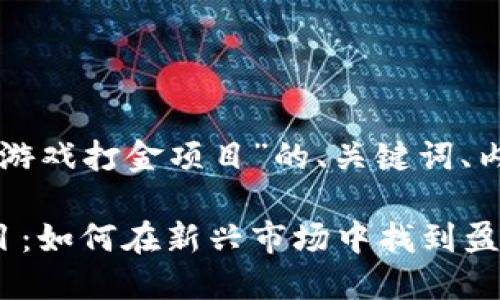 以下是关于“区块链游戏打金项目”的、关键词、内容大纲及相关问题。

区块链游戏打金项目：如何在新兴市场中找到盈利机会