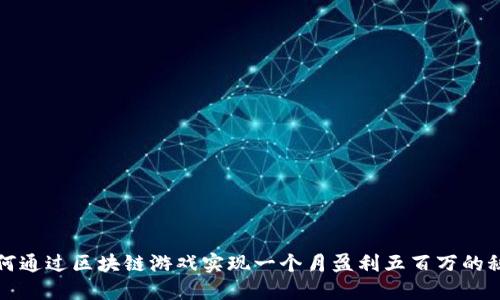 如何通过区块链游戏实现一个月盈利五百万的秘籍